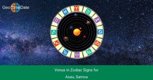 Venus in Zodiac Signs for Asau, Samoa from 1900-2099. Find